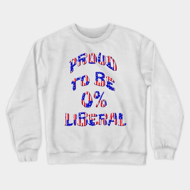 Proud To Be 0% Liberal Crewneck Sweatshirt by Roly Poly Roundabout